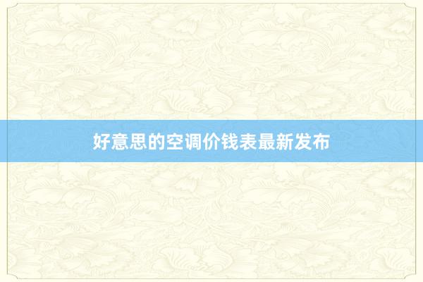 好意思的空调价钱表最新发布