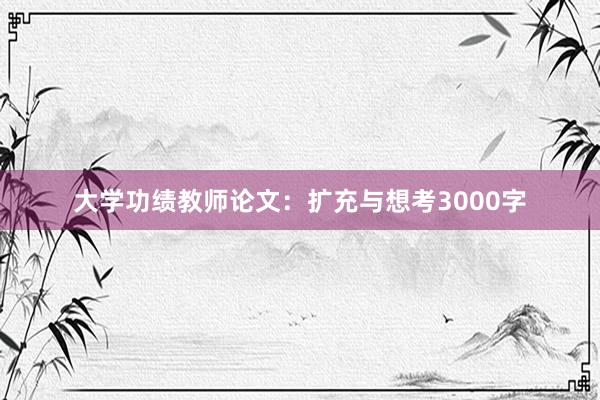 大学功绩教师论文:扩充与想考3000字